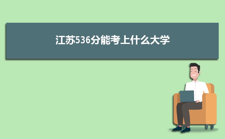 江苏536分能考上什么大学,2022江苏536分左右的大学名单
