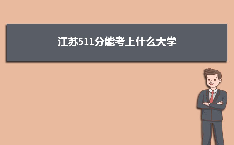 江苏511分能考上什么大学,2022江苏511分左右的大学名单