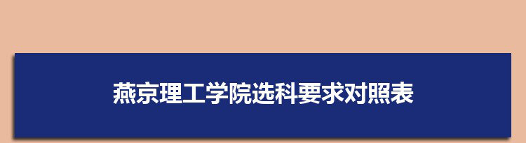 2022年燕京理工学院选科要求对照表在福建,燕京理工学院专业选科福建要求