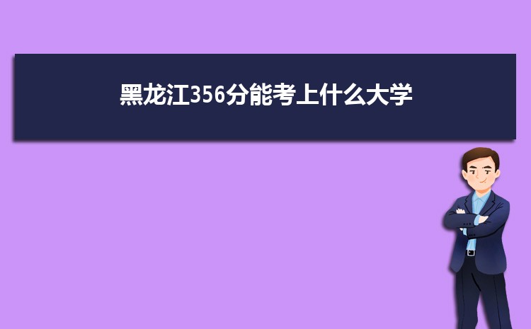 黑龙江356分能考上什么大学,2022黑龙江356分左右的大学名单