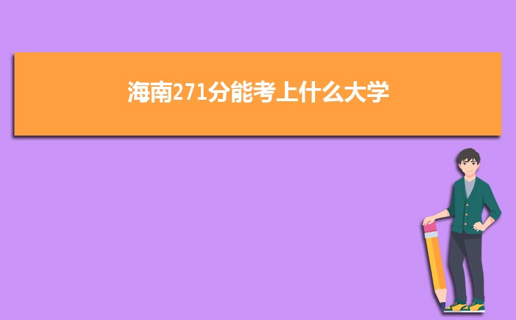 海南271分能考上什么大学,2022海南271分左右的大学名单