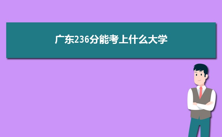 广东236分能考上什么大学,2022广东236分左右的大学名单