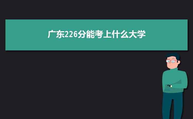 广东226分能考上什么大学,2022广东226分左右的大学名单