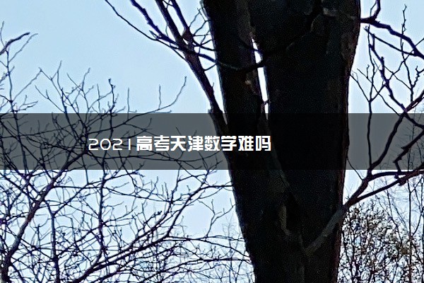 【2022高考真题练习】2021高考天津数学难吗