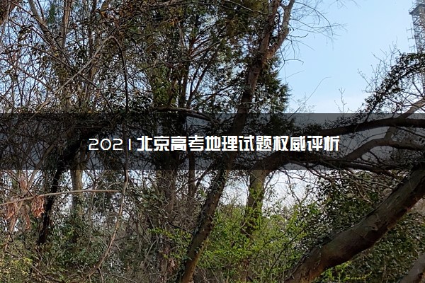 【2022高考真题练习】2021北京高考地理试题权威评析