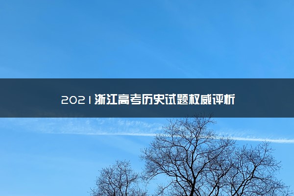 【2022高考真题训练】2021浙江高考历史试题权威评析
