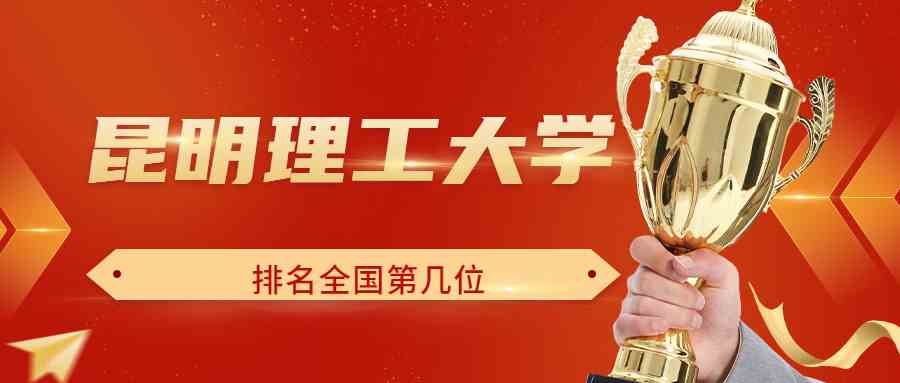 昆明理工大学排名全国第几位？排在国内多少名？附2022年具体情况