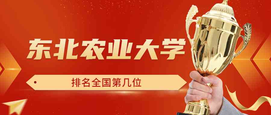 东北农业大学排名全国第几位？排在国内多少名？附2022年具体情况