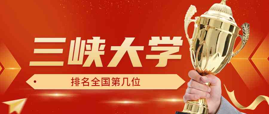 三峡大学排名全国第几位？排在国内多少名？附2022年具体情况