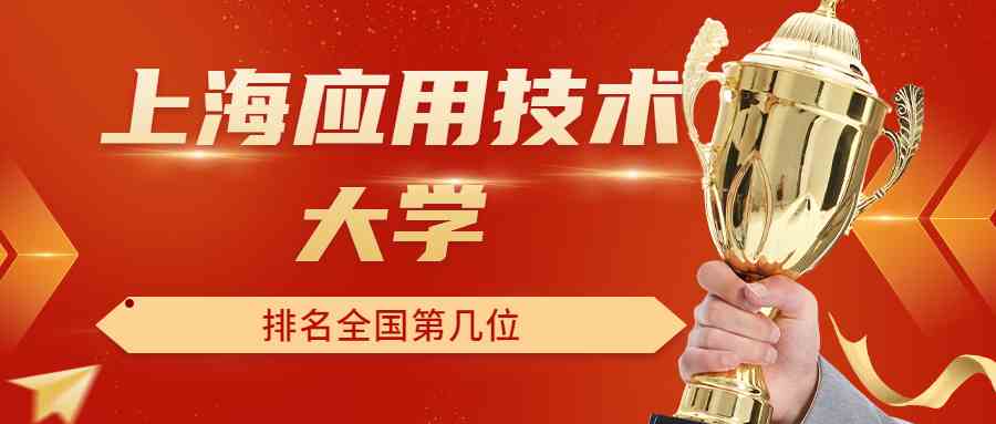 上海应用技术大学排名全国第几位？排在国内多少名？附2022年具体情况