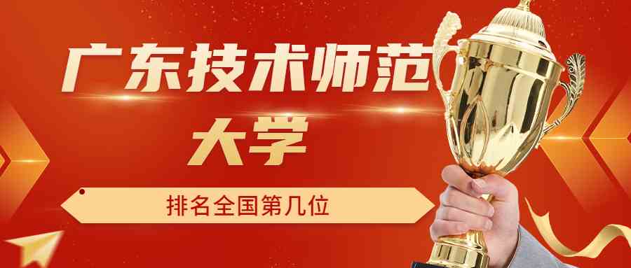 广东技术师范大学排名全国第几位？排在国内多少名？附2022年具体情况