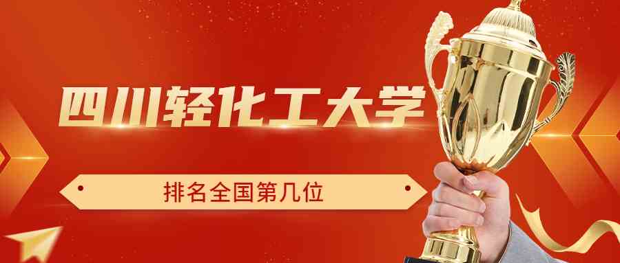 四川轻化工大学排名全国第几位？排在国内多少名？附2022年具体情况