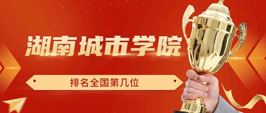 湖南城市学院排名全国第几位？排在国内多少名？附2022年具体情况