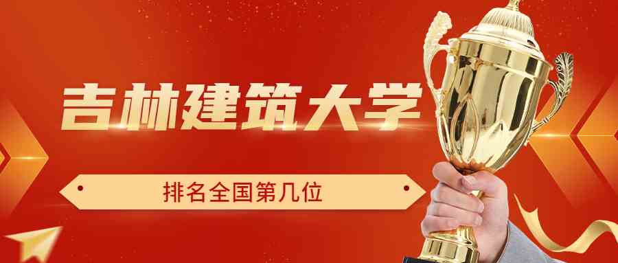 吉林建筑大学排名全国第几位？排在国内多少名？附2022年具体情况