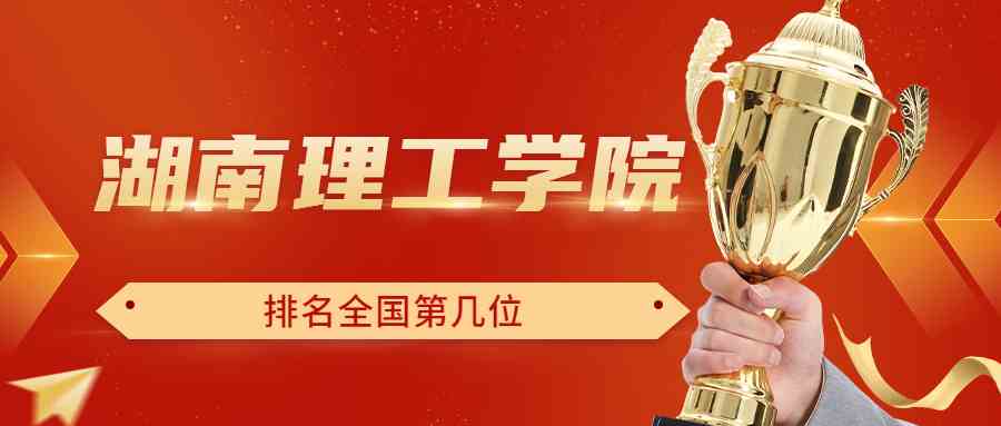 湖南理工学院排名全国第几位？排在国内多少名？附2022年具体情况