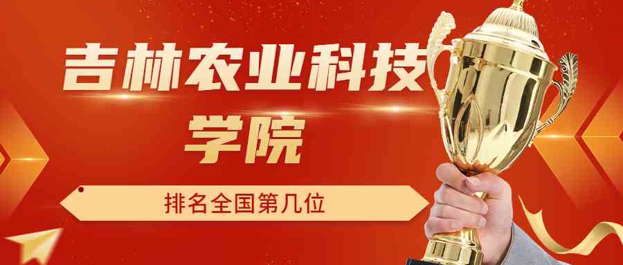 吉林农业科技学院排名全国第几位？排在国内多少名？附2022年具体情况