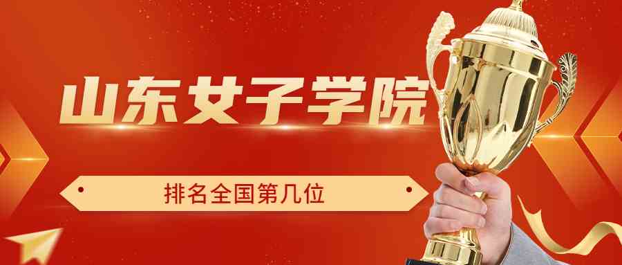山东女子学院排名全国第几位？排在国内多少名？附2022年具体情况