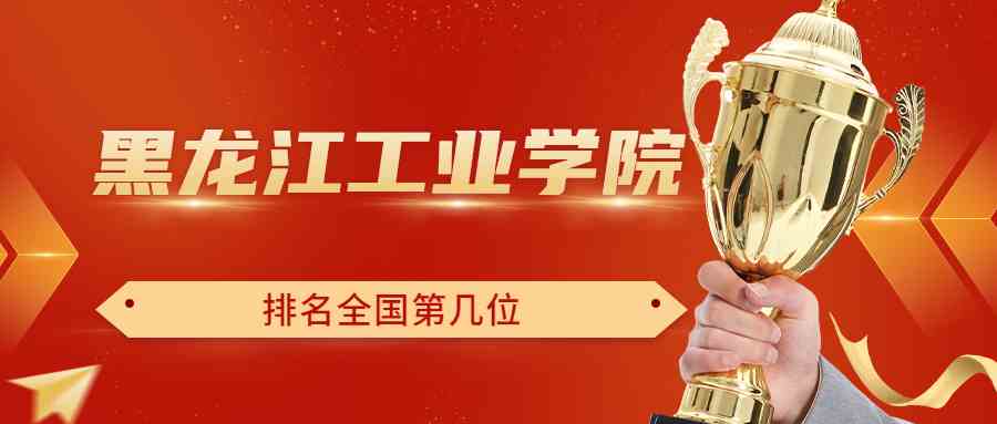 黑龙江工业学院排名全国第几位？排在国内多少名？附2022年具体情况