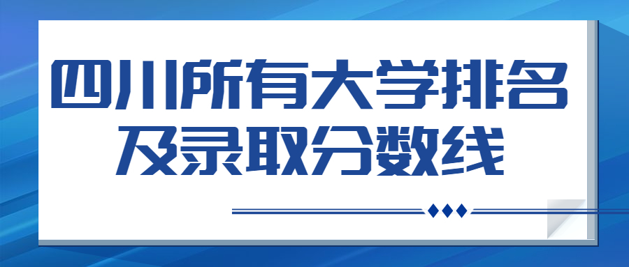 四川所有大学排名榜及录取分数线（2022年四川省文科高考生参考）