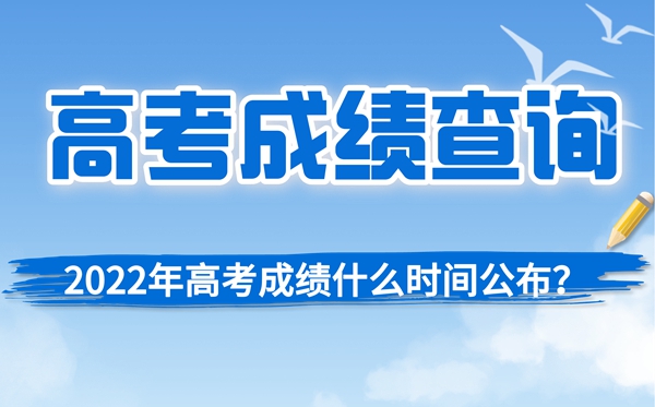 2022年四川高考成绩查询时间_四川高考分数一般什么时候出?